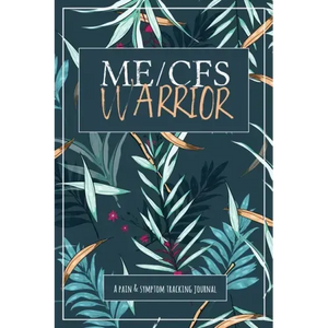 ME/CFS Warrior: A Pain and Symptom Tracking Journal for Myalgic Encephalomyelitis / Chronic Fatigue Syndrome (ME/CFS) - Paperback