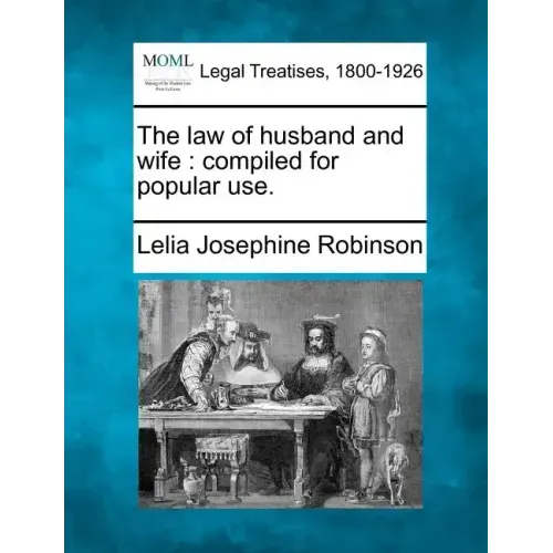 The Law of Husband and Wife: Compiled for Popular Use.