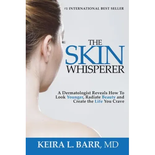 The Skin Whisperer: A Dermatologist Reveals How to Look Younger, Radiate Beauty and Live the Life You Crave