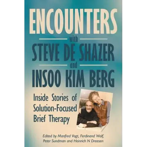 Encounters with Steve de Shazer and Insoo Kim Berg: Inside Stories of Solution-Focused Brief Therapy
