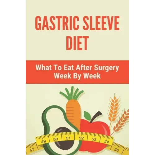 Gastric Sleeve Diet: What To Eat After Surgery Week By Week: Healthy Gastric Sleeve Recipes