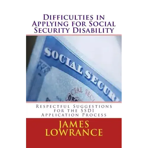Difficulties in Applying for Social Security Disability: Respectful Disagreement and Suggestions for the SSDI Application Process