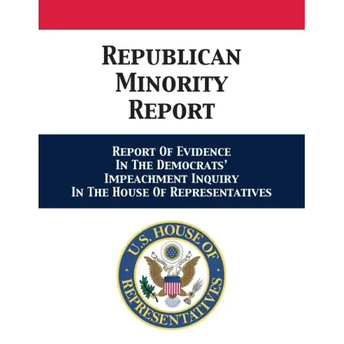 Republican Minority Report: Report Of Evidence In The Democrats' Impeachment Inquiry In The House Of Representatives
