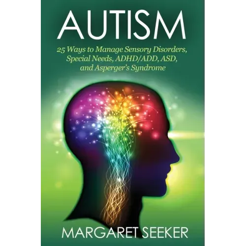 Autism: 25 Ways to Manage Sensory Disorders, Special Needs, ADHD/ADD, ASD, and Asperger's Syndrome - Paperback