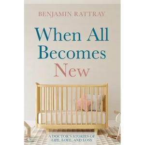 When All Becomes New: A Doctor's Stories of Life, Love, and Loss - Paperback