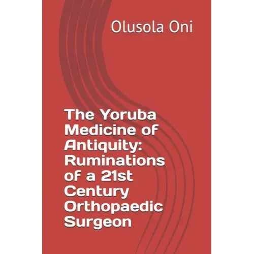 The Yoruba Medicine of Antiquity: Ruminations of a 21st Century Orthopaedic Surgeon