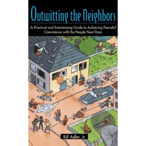 Outwitting the Neighbors: A Practical and Entertaining Guide to Achieving Peaceful Coexistence with the People Next Door