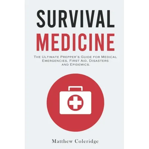 Survival Medicine: The Ultimate Prepper's Guide for Medical Emergencies, First Aid, Disasters and Epidemics