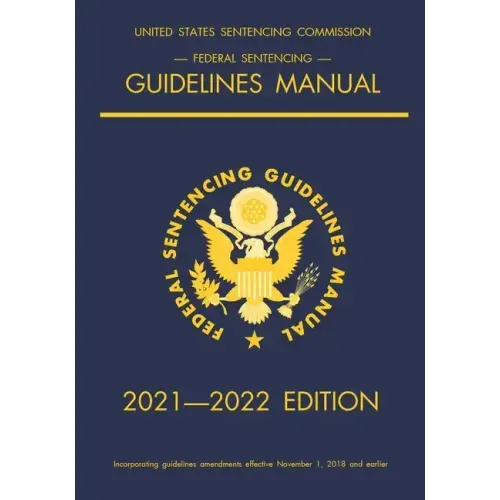 Federal Sentencing Guidelines Manual; 2021-2022 Edition: With inside-cover quick-reference sentencing table