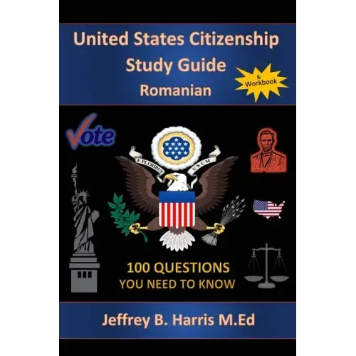 U.S. Citizenship Study Guide - Romanian: 100 Questions You Need To Know
