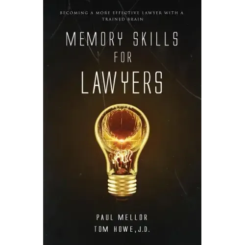 Memory Skills for Lawyers: Becoming a More Effective Lawyer with a Trained Brain