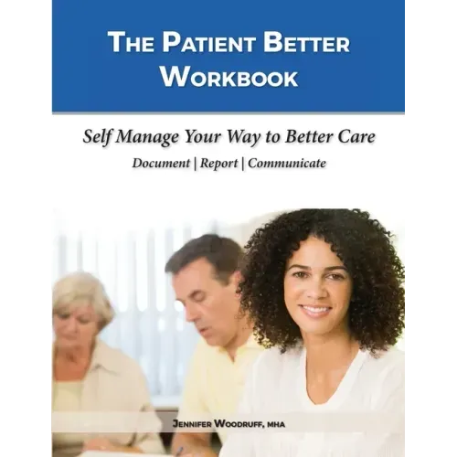 The Patient Better Workbook: Self Manage Your Way to Better Care