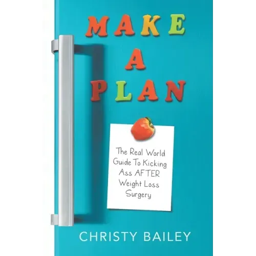 Make. A. Plan.: The Real World Guide to Kicking Ass AFTER Weight Loss Surgery