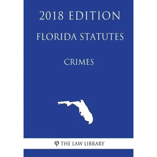 Florida Statutes - Crimes (2018 Edition)