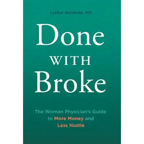 Done With Broke: The Woman Physician's Guide to More Money and Less Hustle