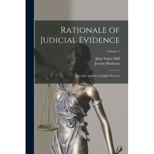 Rationale of Judicial Evidence: Specially Applied to English Practice; Volume 1