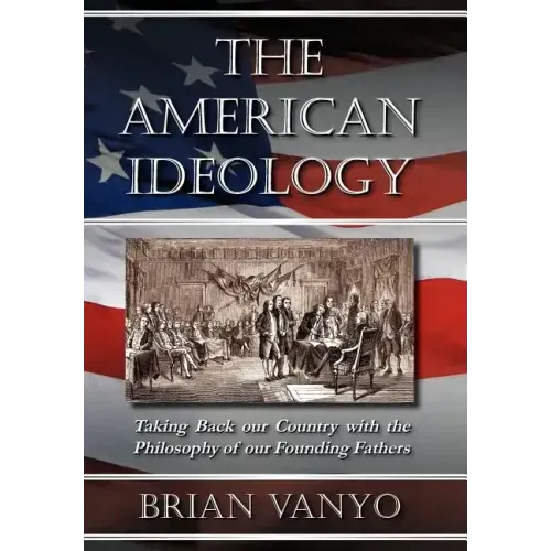 The American Ideology: Taking Back Our Country with the Philosophy of Our Founding Fathers
