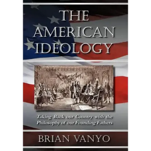The American Ideology: Taking Back Our Country with the Philosophy of Our Founding Fathers - Hardcover