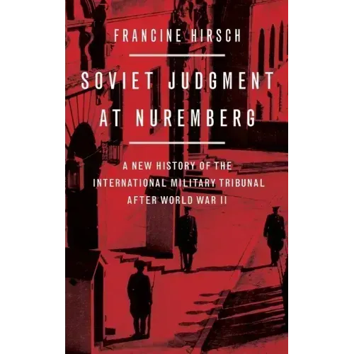 Soviet Judgment at Nuremberg: A New History of the International Military Tribunal After World War II