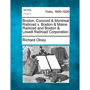 Boston, Concord & Montreal Railroad V. Boston & Maine Railroad and Boston & Lowell Railroad Corporation - Paperback