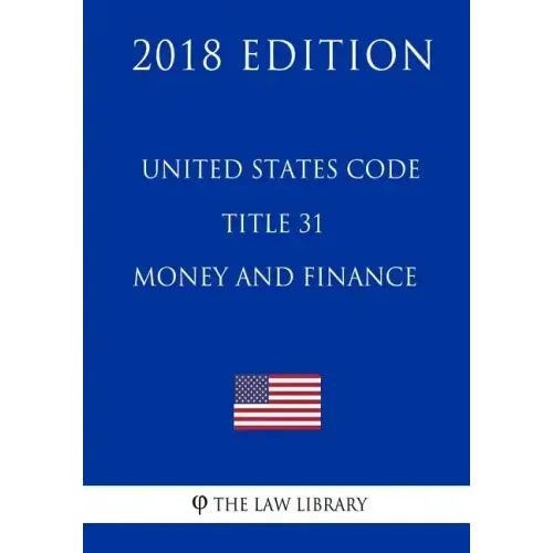 United States Code - Title 31 - Money and Finance (2018 Edition)