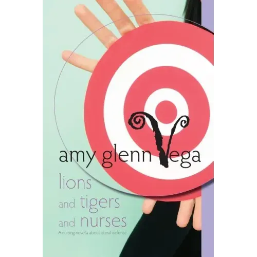 Lions and Tigers and Nurses: a nursing novella about lateral violence