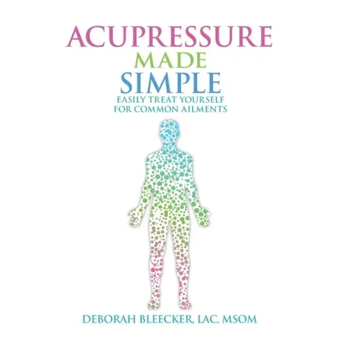 Acupressure Made Simple: Easily Treat Yourself for Common Ailments