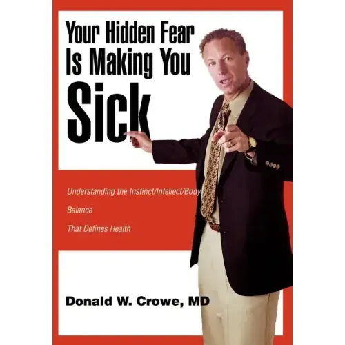 Your Hidden Fear Is Making You Sick: Understanding the Instinct/Intellect/Body