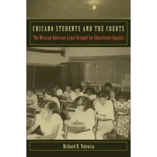 Chicano Students and the Courts: The Mexican American Legal Struggle for Educational Equality