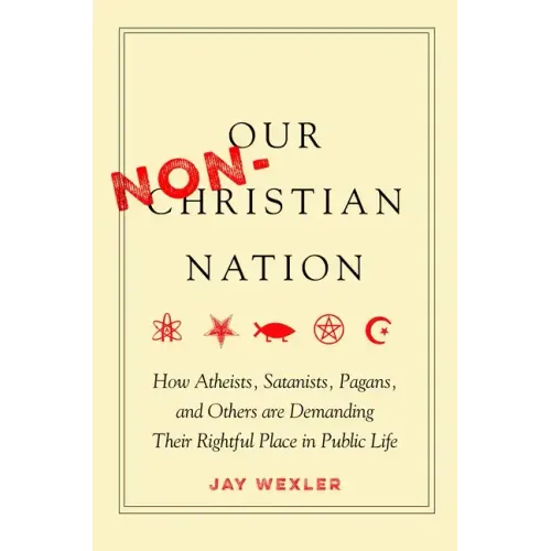 Our Non-Christian Nation: How Atheists, Satanists, Pagans, and Others Are Demanding Their Rightful Place in Public Life