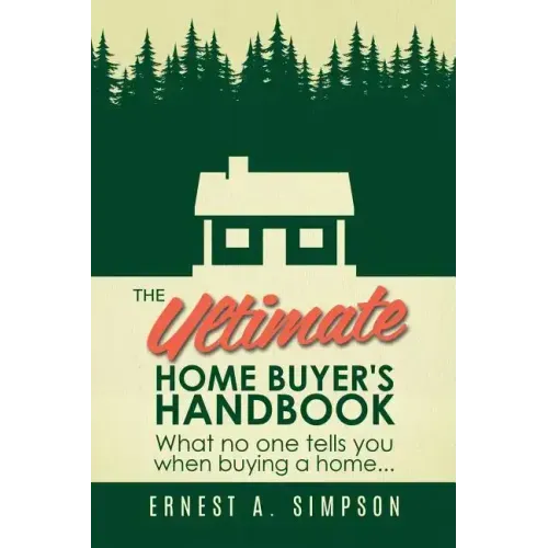 The Ultimate Home Buyer's Handbook: What no one tells you when buying a home. . .