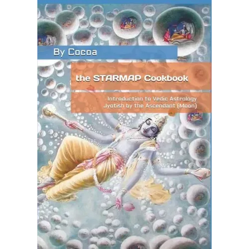 The STARMAP Cookbook: Introduction to Vedic Astrology / Jyotish by the Ascendant (Moon)