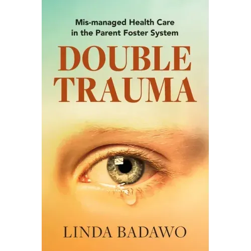 Double Trauma: Mismanaged Health Care in the Parent Foster System