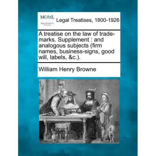 A Treatise on the Law of Trade-Marks. Supplement: And Analogous Subjects (Firm Names, Business-Signs, Good Will, Labels, &C.).