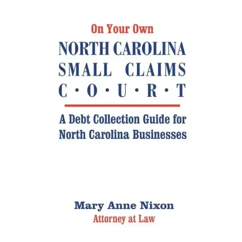 On Your Own North Carolina Small Claims Court: A Debt Collection Guide for North Carolina Businesses