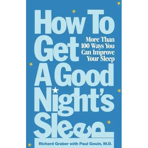 How to Get a Good Night's Sleep: More Than 100 Ways You Can Improve Your Sleep
