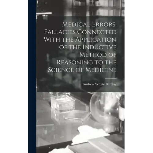 Medical Errors, Fallacies Connected With the Application of the Inductive Method of Reasoning to the Science of Medicine