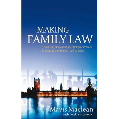 Making Family Law: A Socio-Legal Account of Legislative Process in England and Wales, 1985-2010