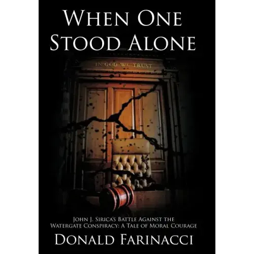 When One Stood Alone: John J. Sirica's Battle Against the Watergate Conspiracy: A Tale of Moral Courage