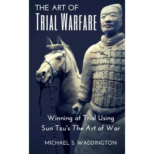 The Art of Trial Warfare: Winning at Trial Using Sun Tzu's The Art of War