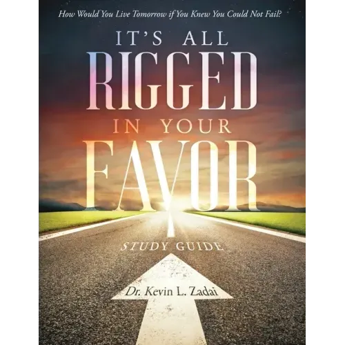 Study Guide: It's All Rigged in Your Favor: How Would You Live Tomorrow If You Knew You Could Not Fail?
