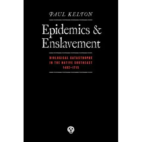 Epidemics and Enslavement: Biological Catastrophe in the Native Southeast, 1492-1715