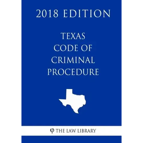 Texas Code of Criminal Procedure (2018 Edition)