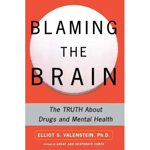 Blaming the Brain: The Truth about Drugs and Mental Health
