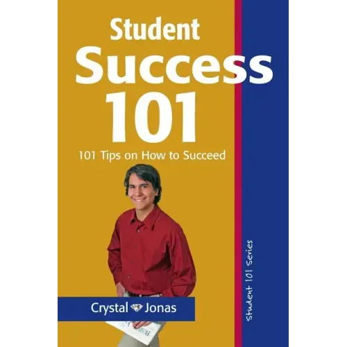 Student Success 101: 101 Helpful Tips So That You Can Live a Rich and Happy Life