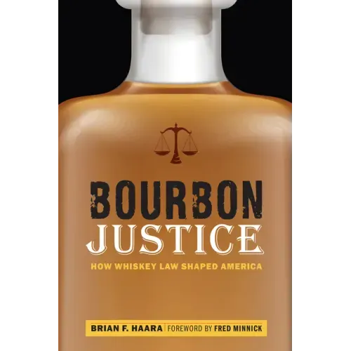 Bourbon Justice: How Whiskey Law Shaped America