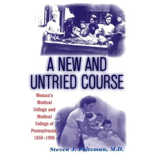 A New and Untried Course: Women's Medical College and Medical College of Pennysylvania, 1850-1998