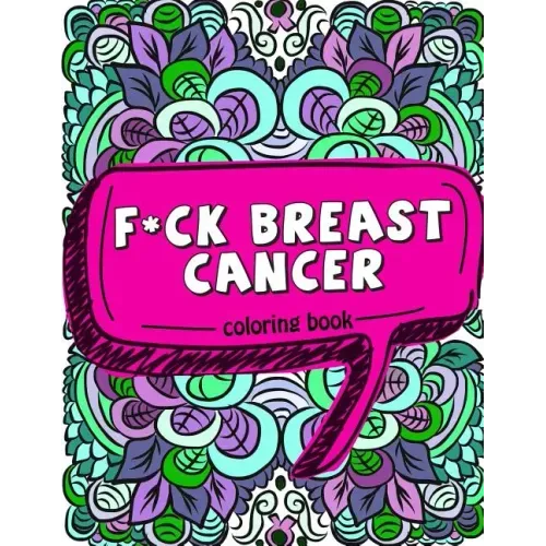 F*ck Breast Cancer Coloring Book: 50 Sweary Inspirational Quotes and Mantras to Color - Fighting Cancer Coloring Book for Adults to Stay Positive, Spr