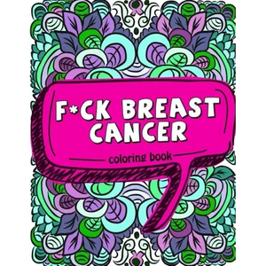 F*ck Breast Cancer Coloring Book: 50 Sweary Inspirational Quotes and Mantras to Color - Fighting Cancer Coloring Book for Adults to Stay Positive, Spr - Paperback