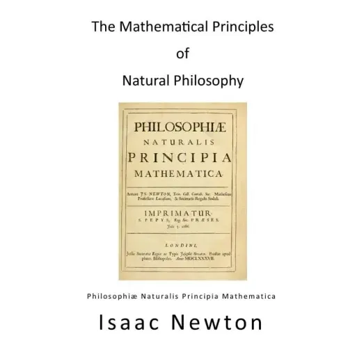 The Mathematical Principles of Natural Philosophy: Philosophiae Naturalis Principia Mathematica